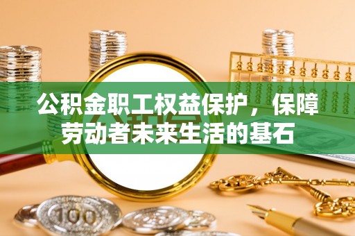 那曲公积金职工权益保护，保障劳动者未来生活的基石