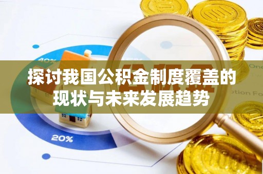 那曲探讨我国公积金制度覆盖的现状与未来发展趋势