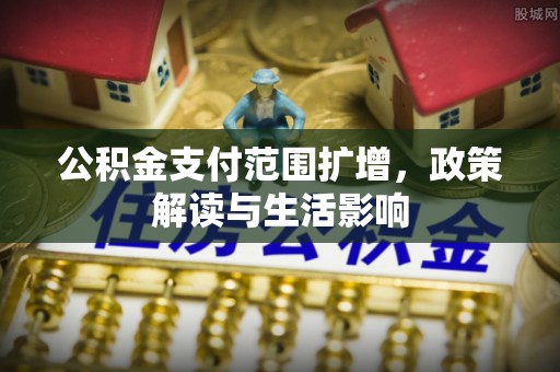 那曲公积金支付范围扩增，政策解读与生活影响