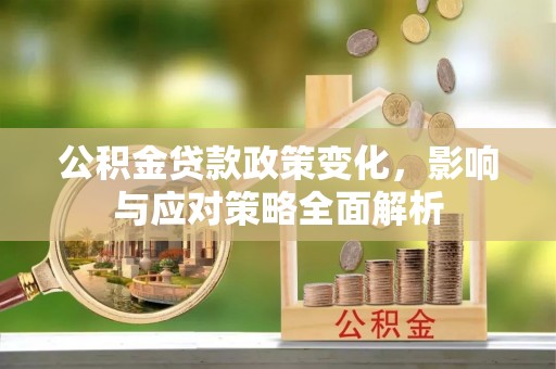 那曲公积金贷款政策变化，影响与应对策略全面解析