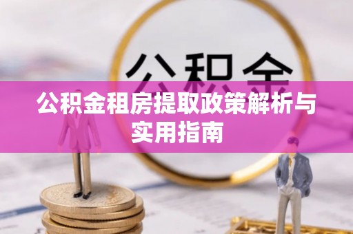 那曲公积金租房提取政策解析与实用指南