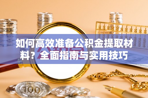 那曲如何高效准备公积金提取材料？全面指南与实用技巧