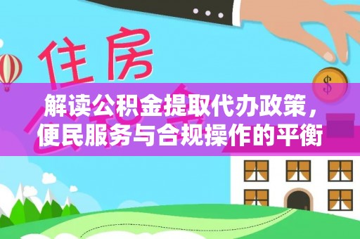 那曲解读公积金提取代办政策，便民服务与合规操作的平衡之道