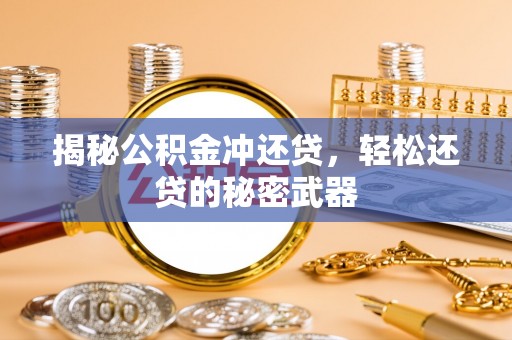 那曲揭秘公积金冲还贷，轻松还贷的秘密武器