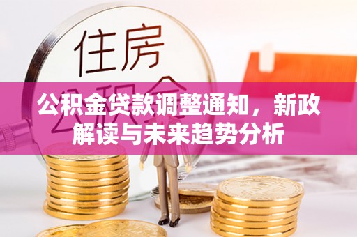 那曲公积金贷款调整通知，新政解读与未来趋势分析