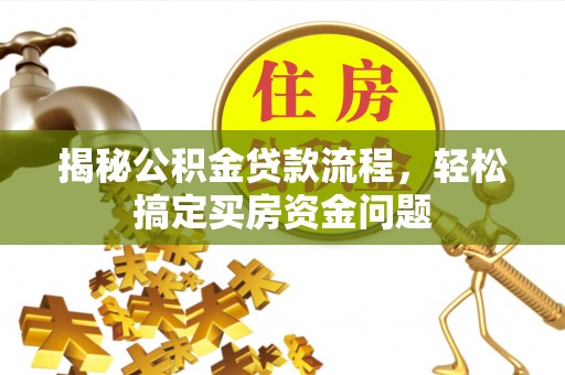 那曲揭秘公积金贷款流程，轻松搞定买房资金问题