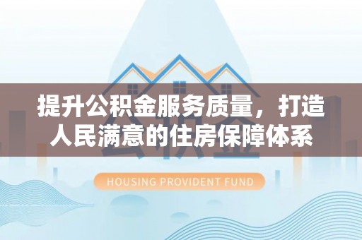 那曲提升公积金服务质量，打造人民满意的住房保障体系