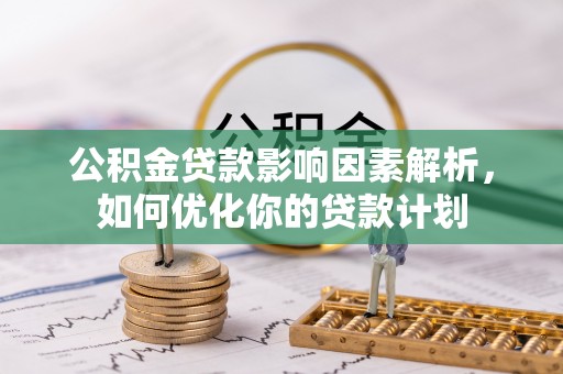 那曲公积金贷款影响因素解析，如何优化你的贷款计划