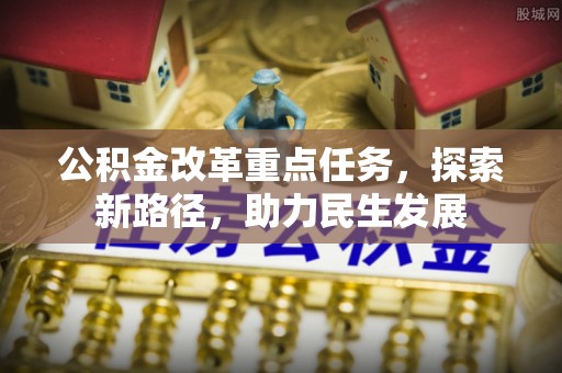 那曲公积金改革重点任务，探索新路径，助力民生发展
