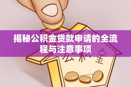 那曲揭秘公积金贷款申请的全流程与注意事项