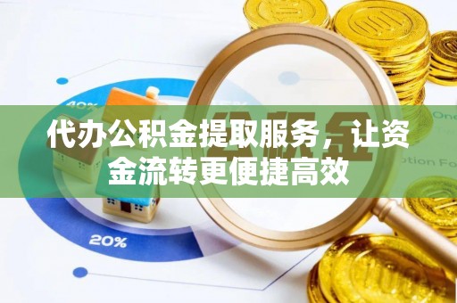 那曲代办公积金提取服务，让资金流转更便捷高效