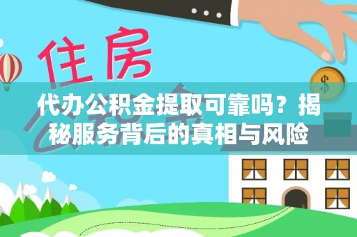那曲代办公积金提取可靠吗？揭秘服务背后的真相与风险