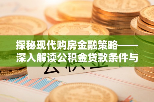 那曲探秘现代购房金融策略——深入解读公积金贷款条件与优势