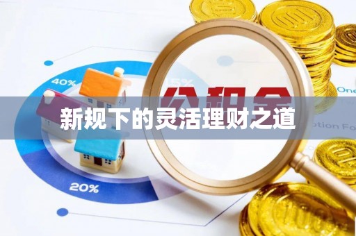 那曲新规下的灵活理财之道