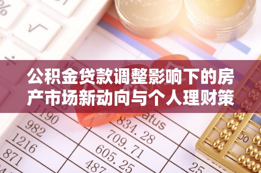 那曲公积金贷款调整影响下的房产市场新动向与个人理财策略