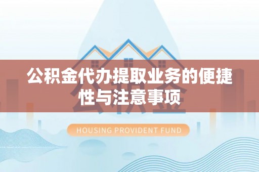 那曲公积金代办提取业务的便捷性与注意事项