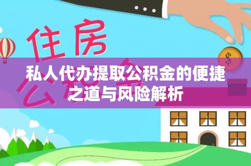 那曲私人代办提取公积金的便捷之道与风险解析