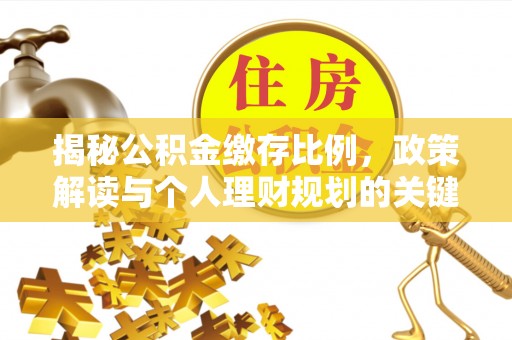 那曲揭秘公积金缴存比例，政策解读与个人理财规划的关键
