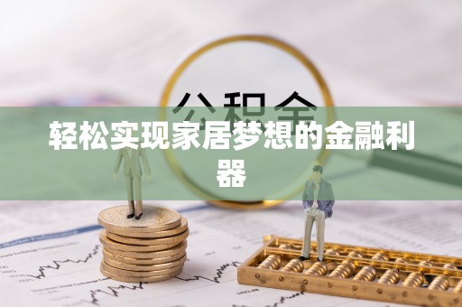 那曲轻松实现家居梦想的金融利器