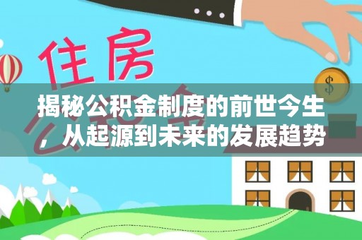 那曲揭秘公积金制度的前世今生，从起源到未来的发展趋势