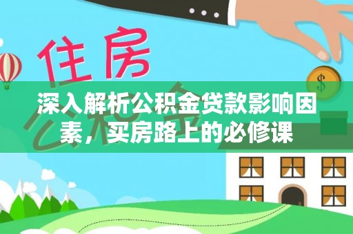 那曲深入解析公积金贷款影响因素，买房路上的必修课