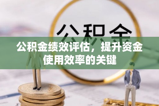 那曲公积金绩效评估，提升资金使用效率的关键