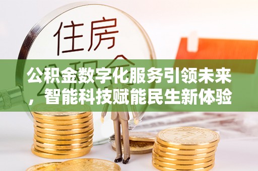 那曲公积金数字化服务引领未来，智能科技赋能民生新体验