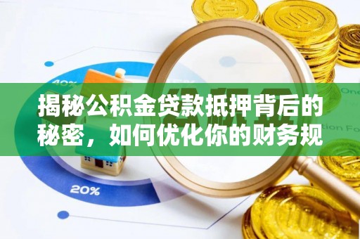 那曲揭秘公积金贷款抵押背后的秘密，如何优化你的财务规划
