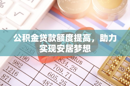 那曲公积金贷款额度提高，助力实现安居梦想
