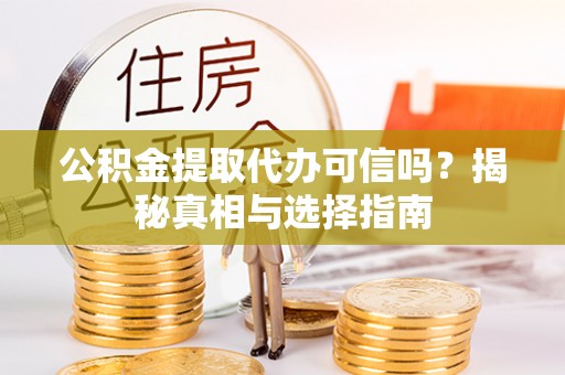 那曲公积金提取代办可信吗？揭秘真相与选择指南