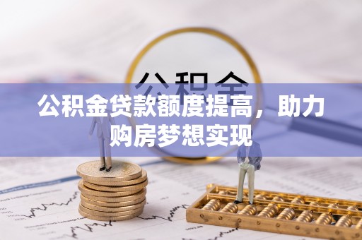 那曲公积金贷款额度提高，助力购房梦想实现
