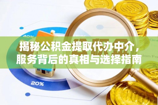 那曲揭秘公积金提取代办中介，服务背后的真相与选择指南