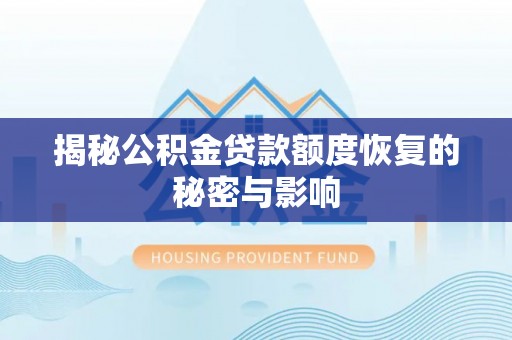 那曲揭秘公积金贷款额度恢复的秘密与影响