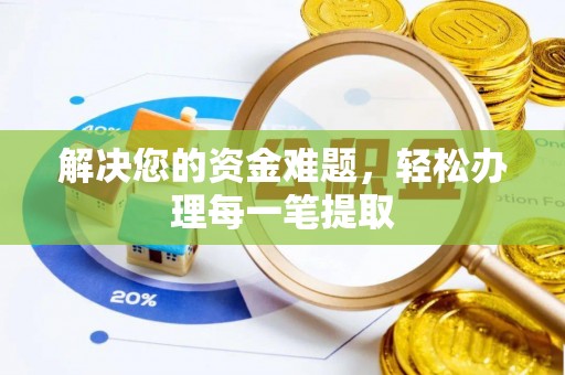 那曲解决您的资金难题，轻松办理每一笔提取