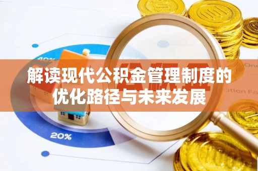 那曲解读现代公积金管理制度的优化路径与未来发展