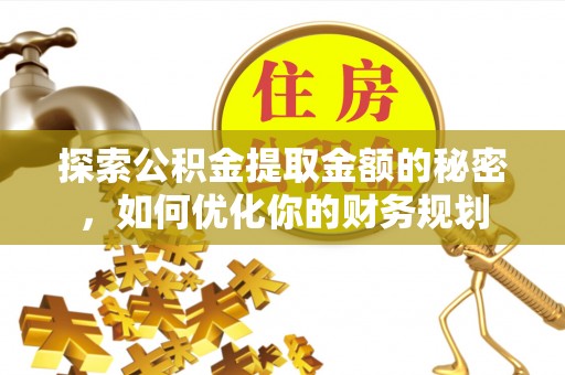 那曲探索公积金提取金额的秘密，如何优化你的财务规划