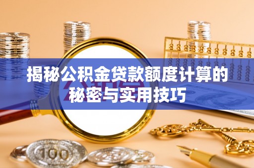 那曲揭秘公积金贷款额度计算的秘密与实用技巧