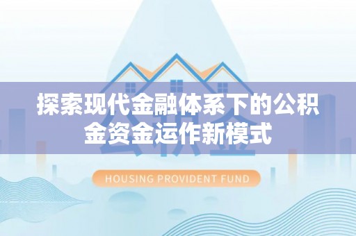 那曲探索现代金融体系下的公积金资金运作新模式