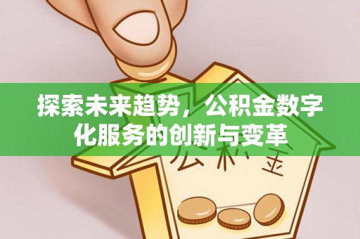 那曲探索未来趋势，公积金数字化服务的创新与变革