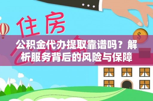 那曲公积金代办提取靠谱吗？解析服务背后的风险与保障