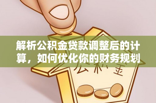 那曲解析公积金贷款调整后的计算，如何优化你的财务规划