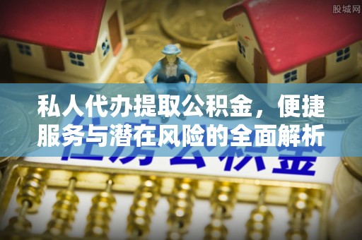 那曲私人代办提取公积金，便捷服务与潜在风险的全面解析