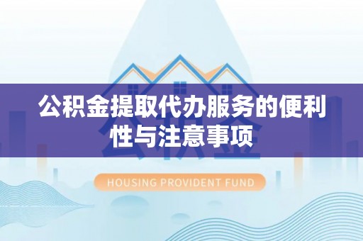 那曲公积金提取代办服务的便利性与注意事项