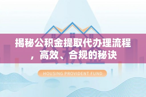 那曲揭秘公积金提取代办理流程，高效、合规的秘诀