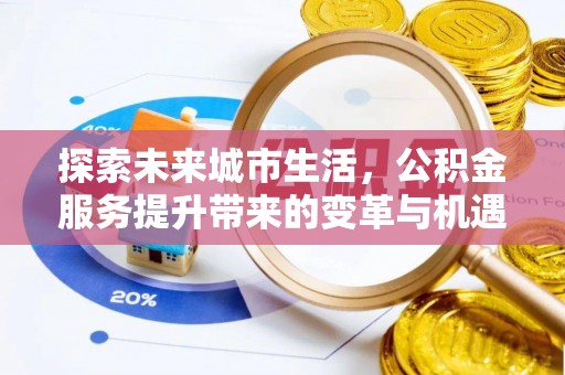 那曲探索未来城市生活，公积金服务提升带来的变革与机遇