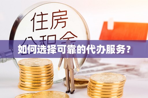 那曲如何选择可靠的代办服务？