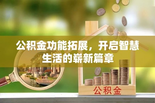那曲公积金功能拓展，开启智慧生活的崭新篇章