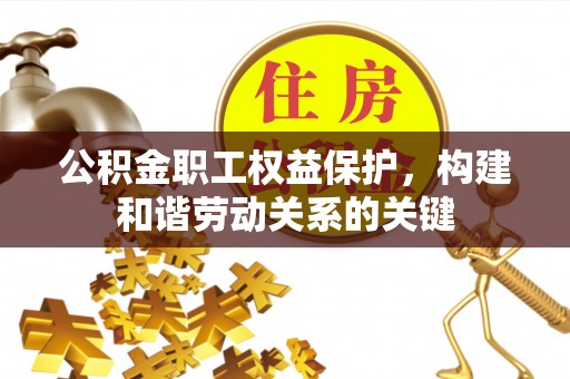 那曲公积金职工权益保护，构建和谐劳动关系的关键