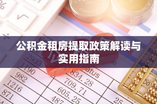 那曲公积金租房提取政策解读与实用指南