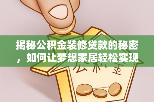 那曲揭秘公积金装修贷款的秘密，如何让梦想家居轻松实现？